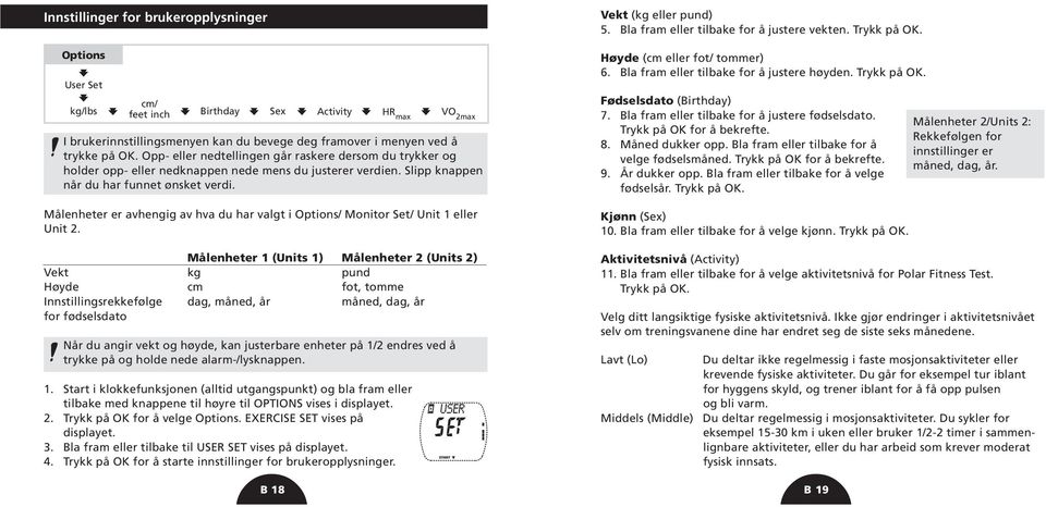 Målenheter er avhengig av hva du har valgt i Options/ Monitor Set/ Unit 1 eller Unit 2.