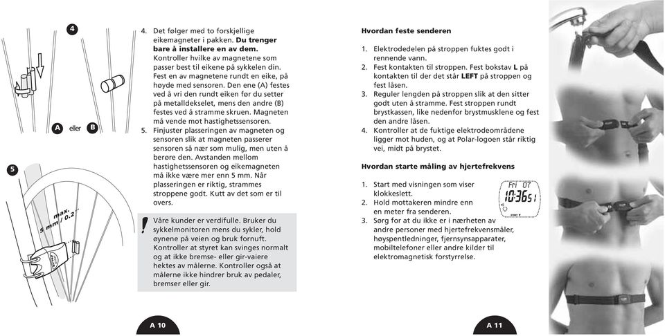 Magneten må vende mot hastighetssensoren. 5. Finjuster plasseringen av magneten og sensoren slik at magneten passerer sensoren så nær som mulig, men uten å berøre den.