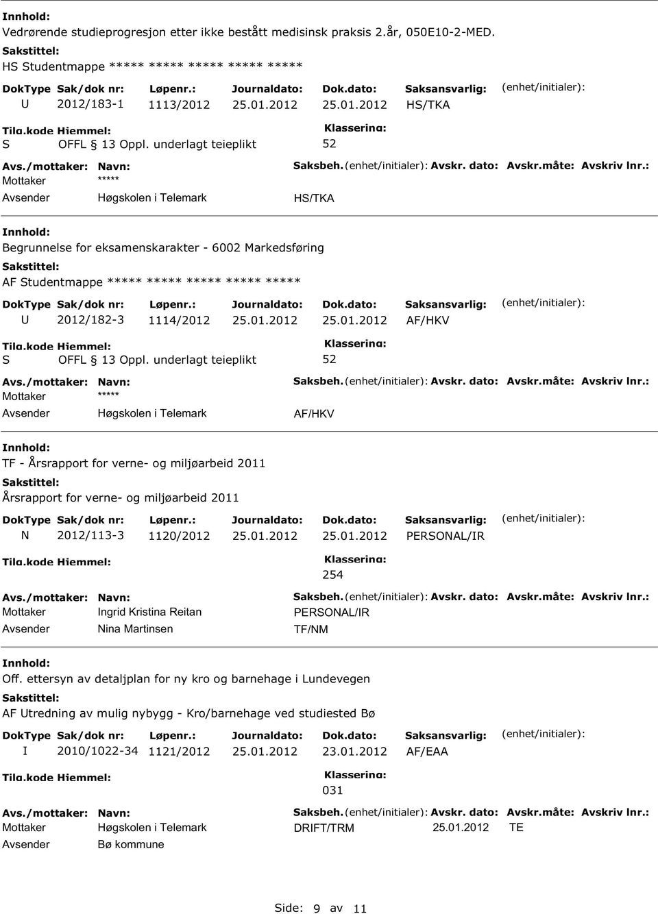 ***** ***** ***** 2012/182-3 1114/2012 ***** TF - Årsrapport for verne- og miljøarbeid 2011 Årsrapport for verne- og miljøarbeid 2011 2012/113-3 1120/2012 EROAL/R 254