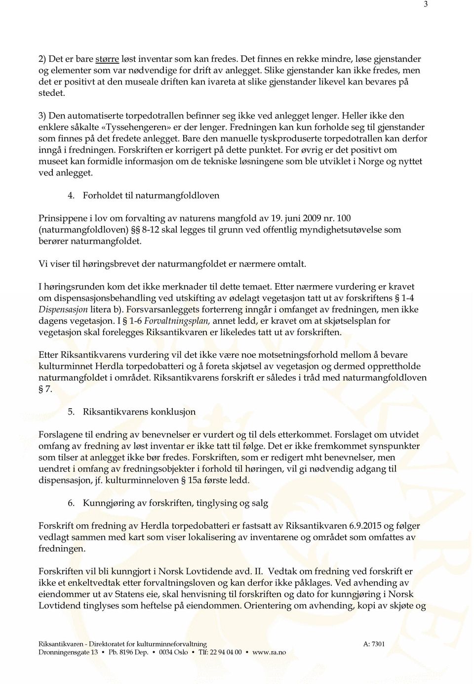 3) Den automatiserte torpedotrallen befinner seg ikke ved anlegget lenger. Heller ikke den enklere såkalte «Tyssehengeren»er der lenger.