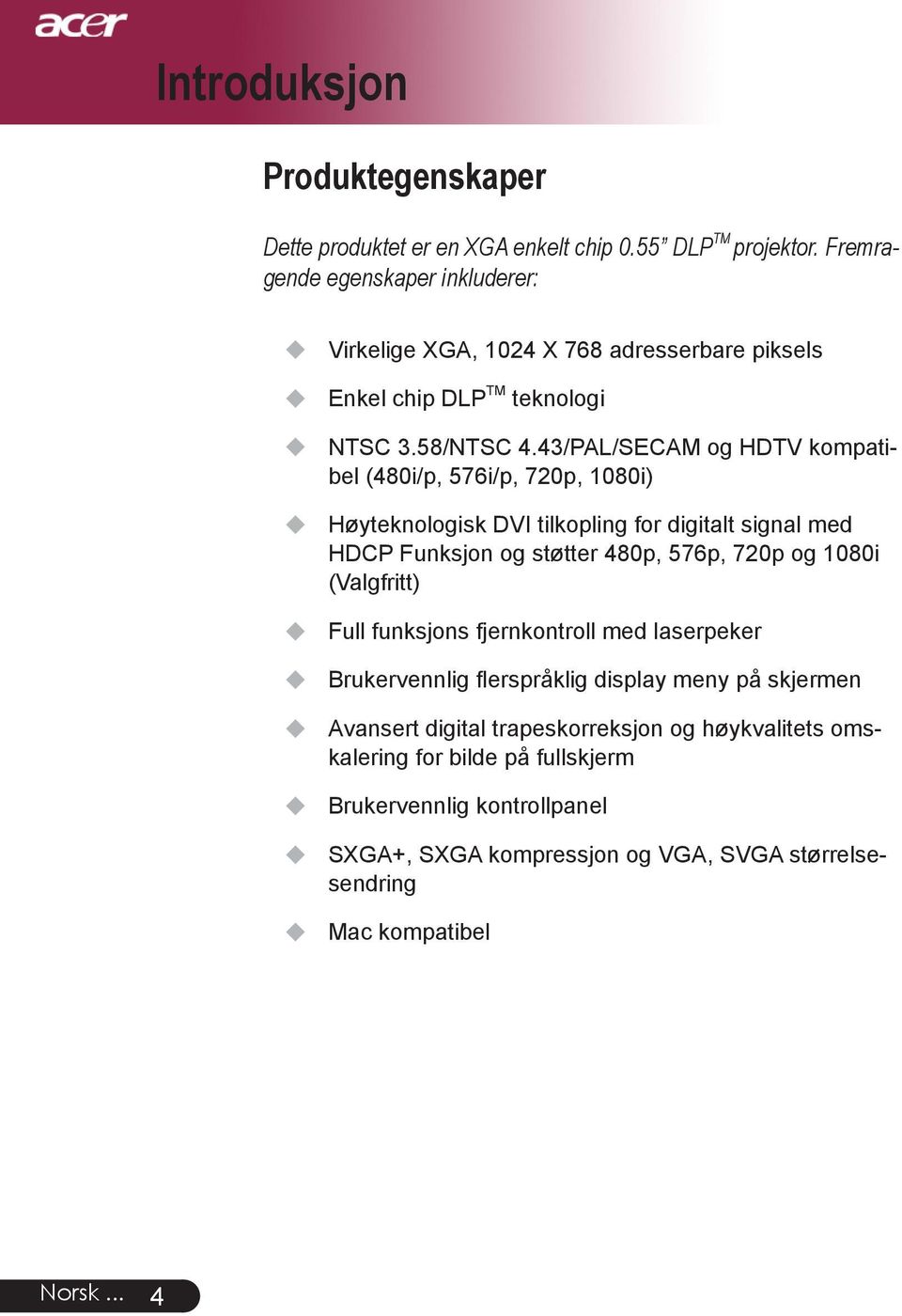 43/PAL/SECAM og HDTV kompatibel (480i/p, 576i/p, 720p, 1080i) Høyteknologisk DVI tilkopling for digitalt signal med HDCP Funksjon og støtter 480p, 576p, 720p og 1080i