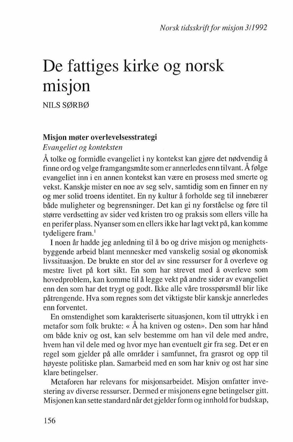 Kanskje mister en noe av seg selv, samtidig som en finner en ny og mer solid troens identitet. En ny kultur i forholde seg ti1 innebserer bide muligheter og begrensninger.