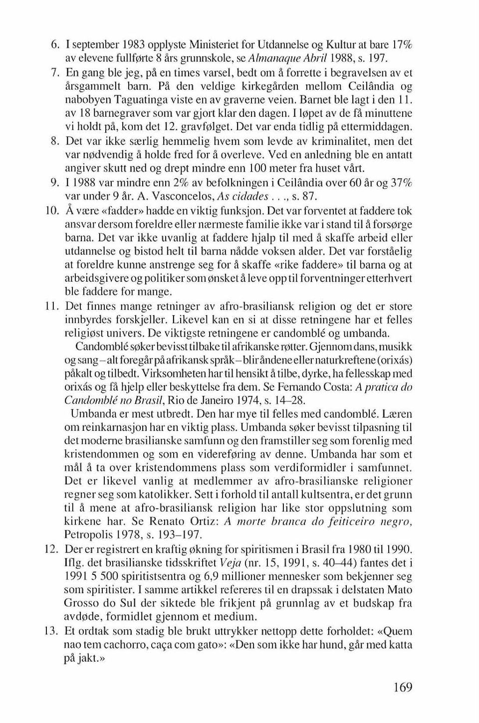 Bamet ble lagt i den 1 1. av 18 bamegraver som var gjort klar den dagen. I lgpet av de fi minuttene vi holdt pi, kom det 12. gravfglget. Det var enda tidlig pb ettermiddagen. 8.