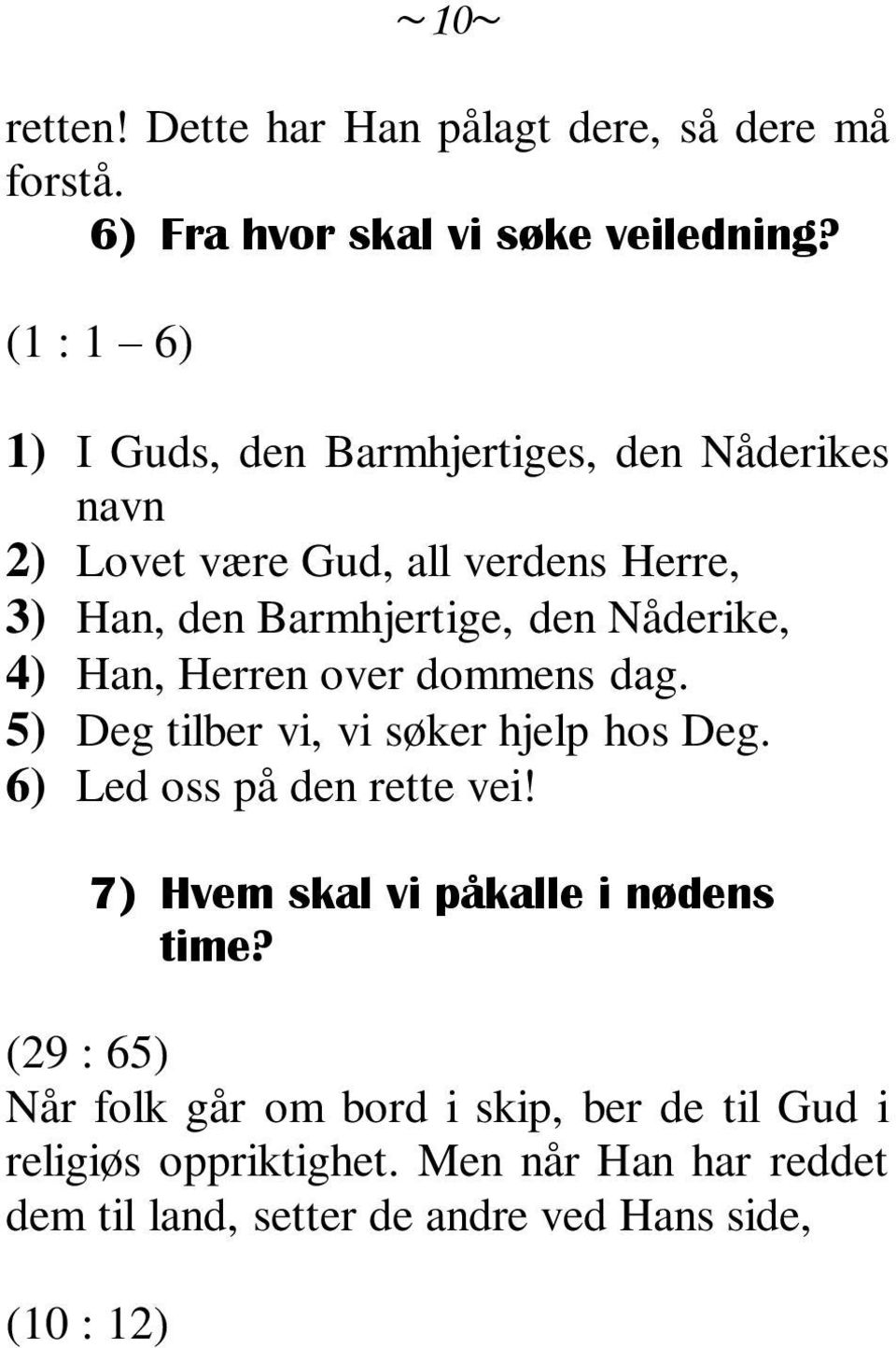 Nåderike, 4) Han, Herren over dommens dag. 5) Deg tilber vi, vi søker hjelp hos Deg. 6) Led oss på den rette vei!