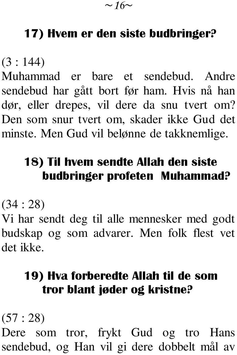 18) Til hvem sendte Allah den siste budbringer profeten Muhammad? (34 : 28) Vi har sendt deg til alle mennesker med godt budskap og som advarer.