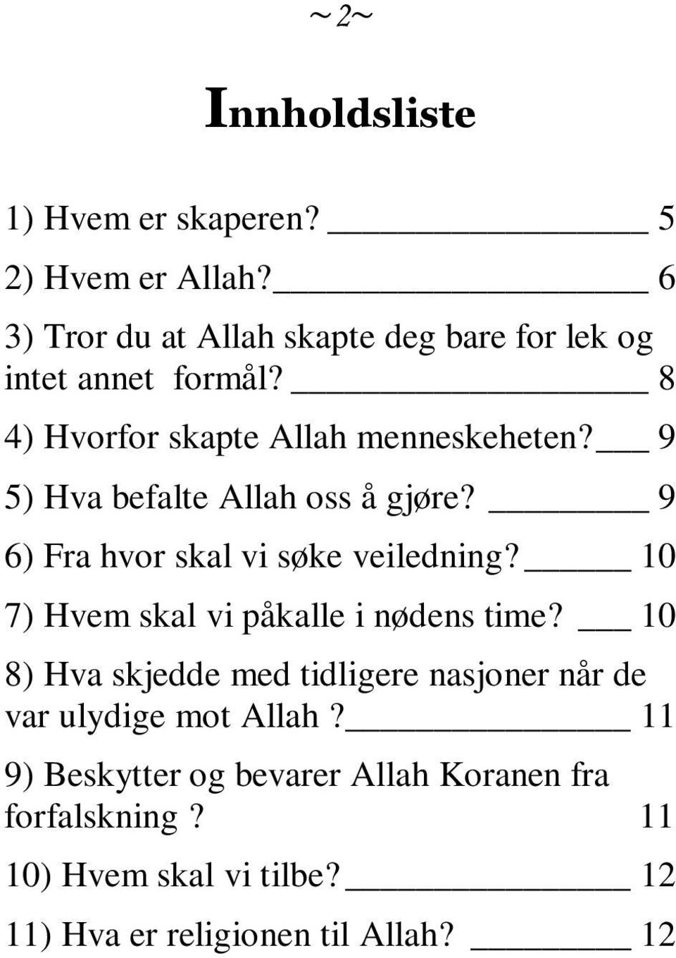 9 5) Hva befalte Allah oss å gjøre? 9 6) Fra hvor skal vi søke veiledning? 10 7) Hvem skal vi påkalle i nødens time?