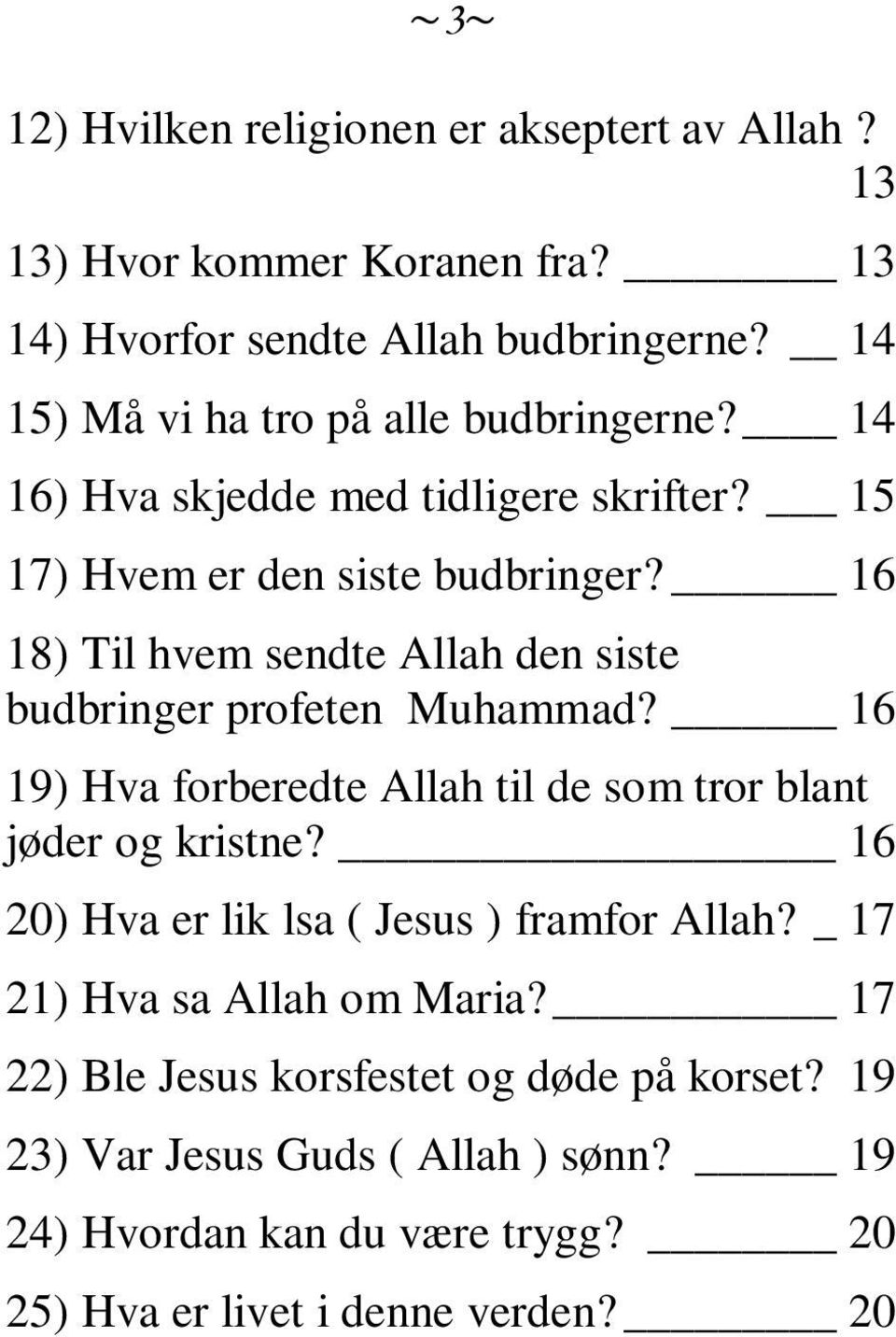 16 18) Til hvem sendte Allah den siste budbringer profeten Muhammad? 16 19) Hva forberedte Allah til de som tror blant jøder og kristne?