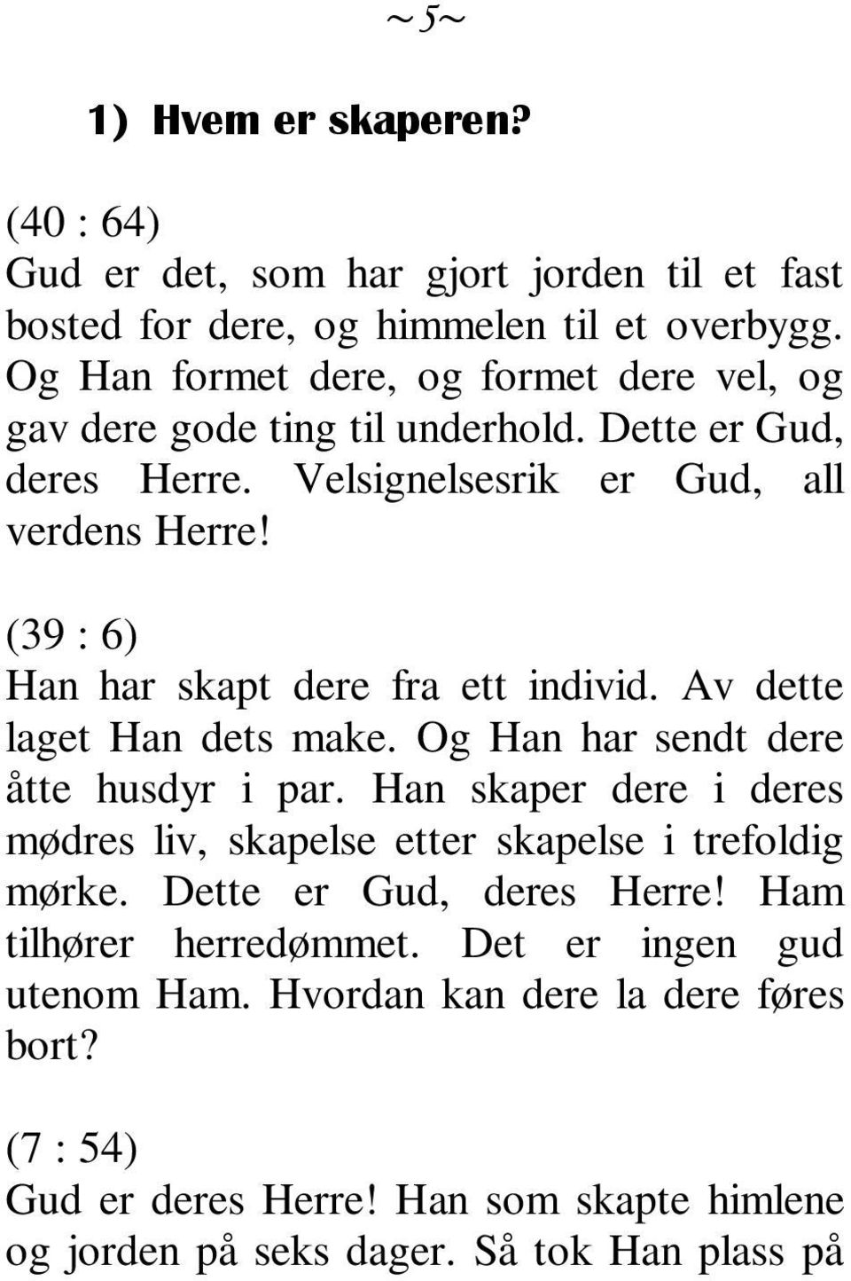 (39 : 6) Han har skapt dere fra ett individ. Av dette laget Han dets make. Og Han har sendt dere åtte husdyr i par.