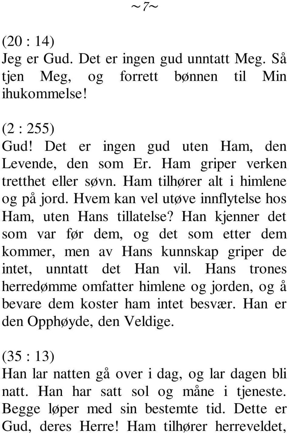 Han kjenner det som var før dem, og det som etter dem kommer, men av Hans kunnskap griper de intet, unntatt det Han vil.