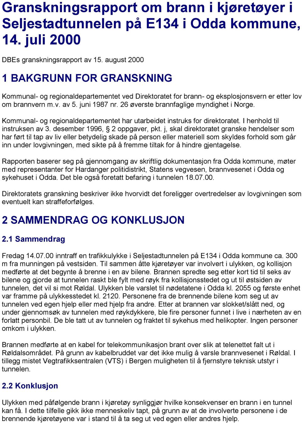 26 øverste brannfaglige myndighet i Norge. Kommunal- og regionaldepartementet har utarbeidet instruks for direktoratet. I henhold til instruksen av 3. desember 1996, 2 oppgaver, pkt.