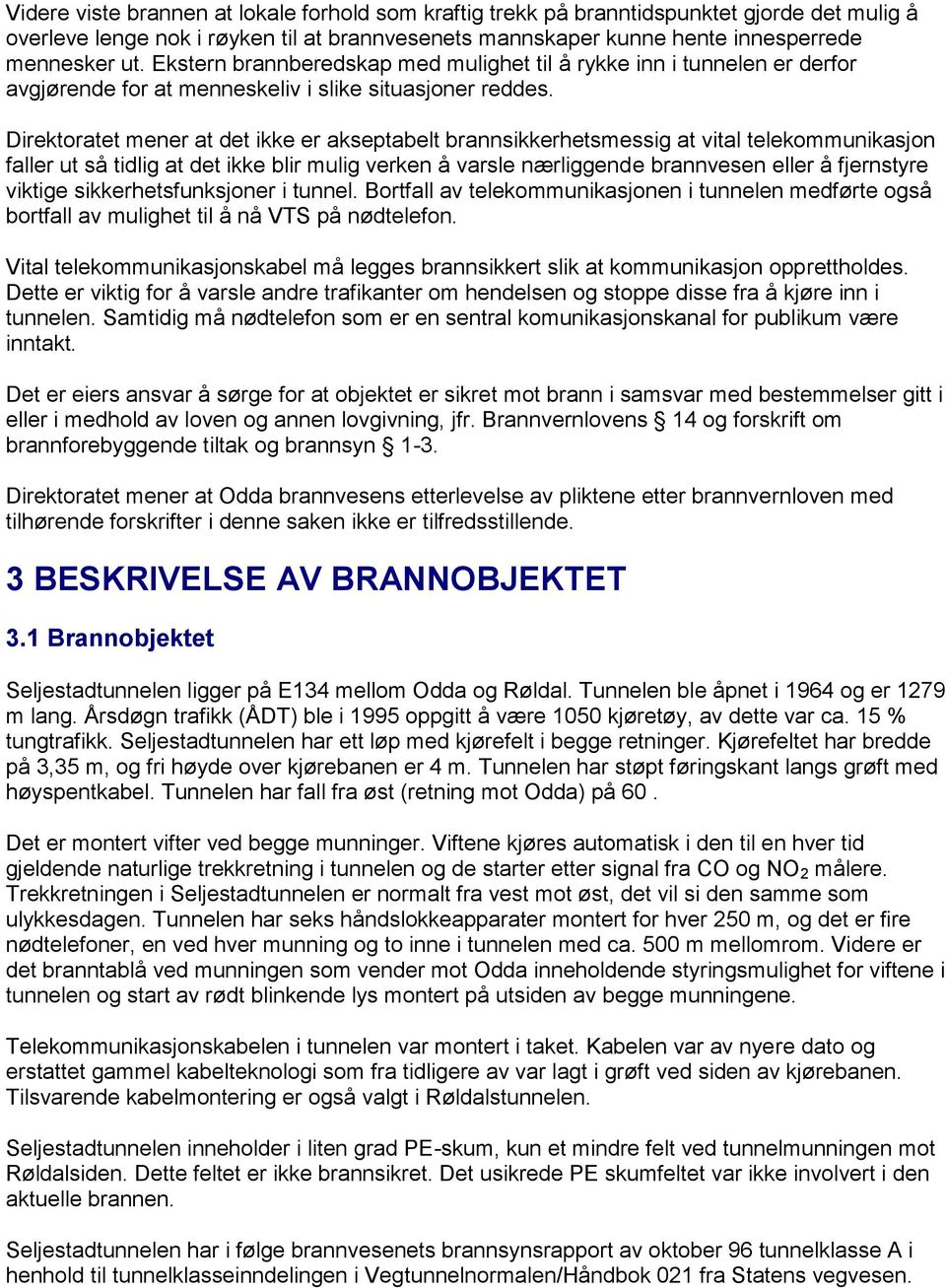 Direktoratet mener at det ikke er akseptabelt brannsikkerhetsmessig at vital telekommunikasjon faller ut så tidlig at det ikke blir mulig verken å varsle nærliggende brannvesen eller å fjernstyre