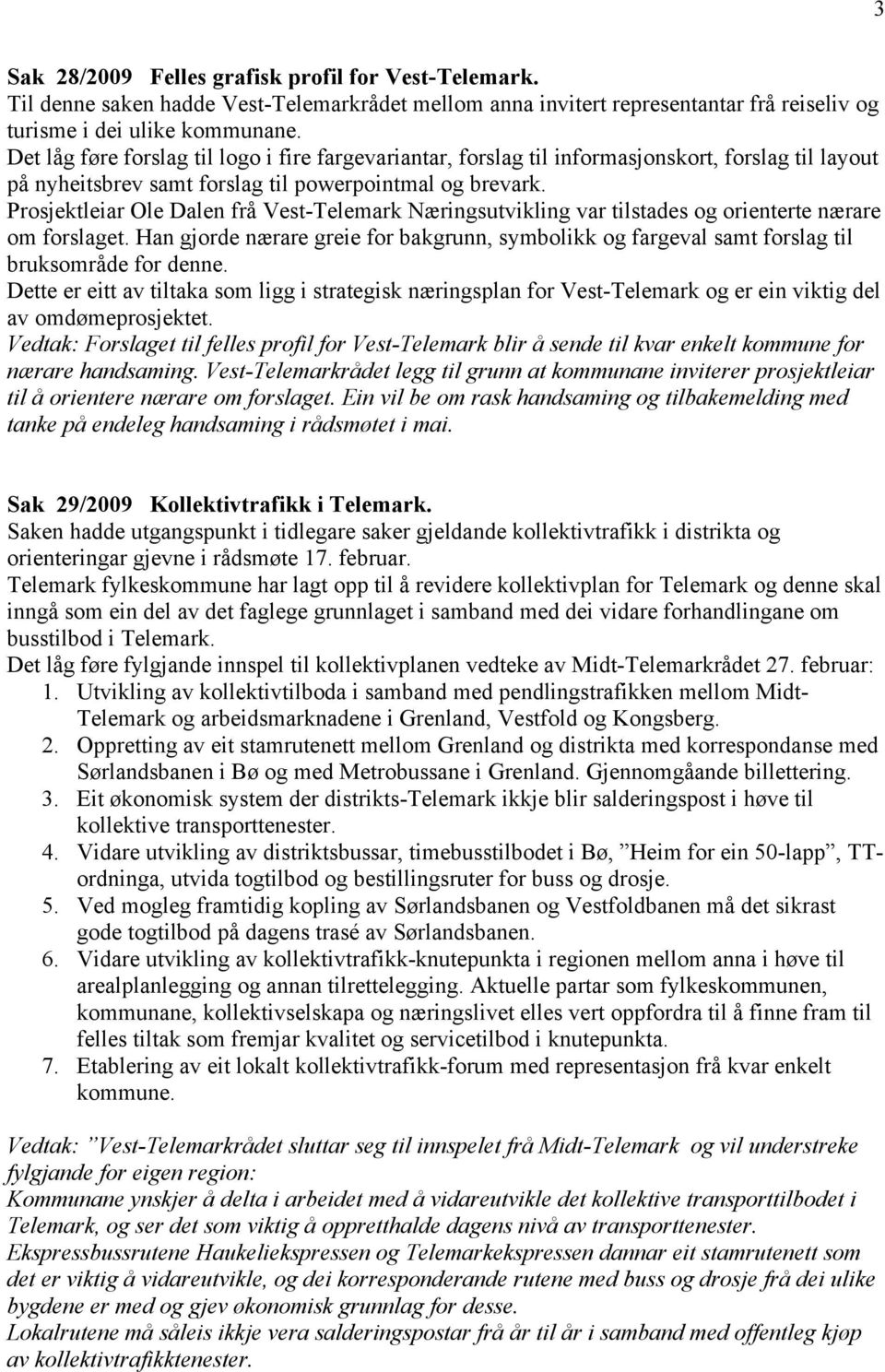 Prosjektleiar Ole Dalen frå Vest-Telemark Næringsutvikling var tilstades og orienterte nærare om forslaget.