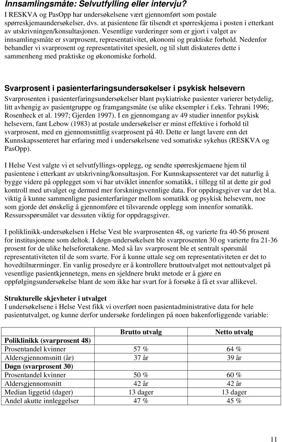 Vesentlige vurderinger som er gjort i valget av innsamlingsmåte er svarprosent, representativitet, økonomi og praktiske forhold.