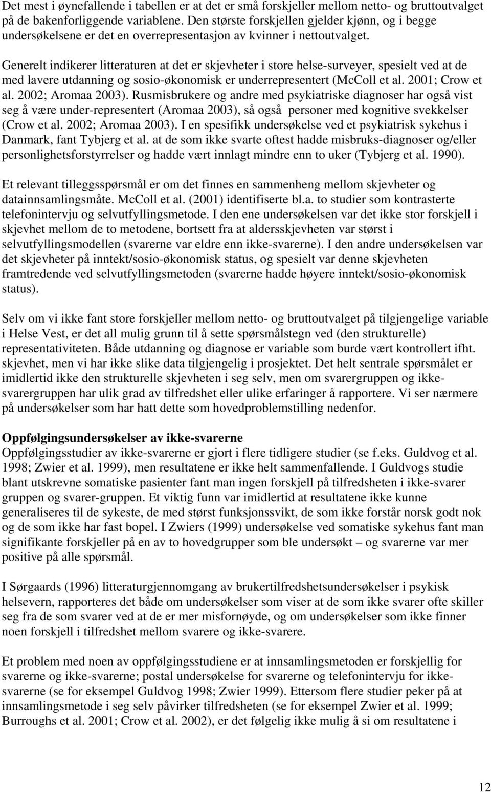 Generelt indikerer litteraturen at det er skjevheter i store helse-surveyer, spesielt ved at de med lavere utdanning og sosio-økonomisk er underrepresentert (McColl et al. 2001; Crow et al.