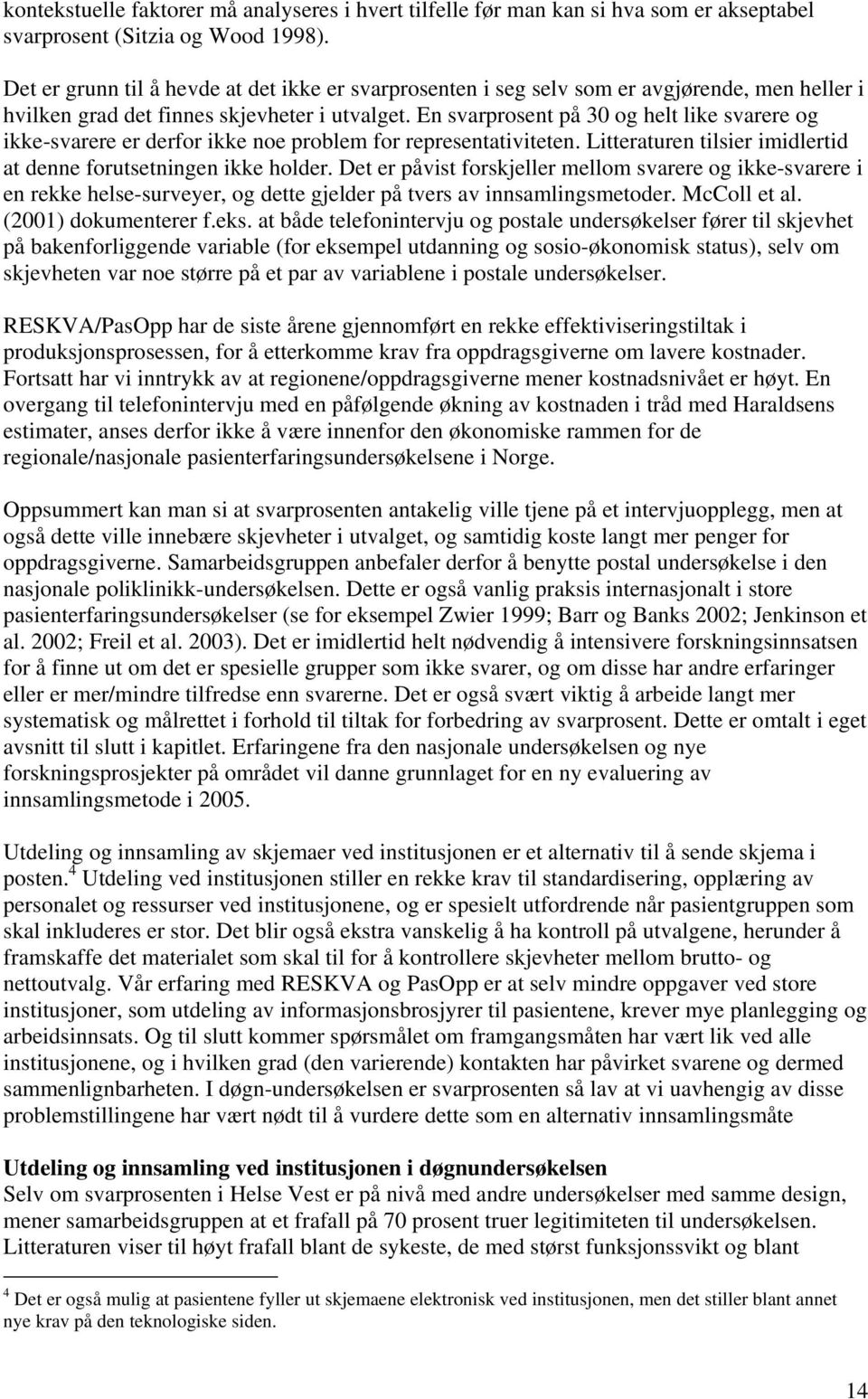 En svarprosent på 30 og helt like svarere og ikke-svarere er derfor ikke noe problem for representativiteten. Litteraturen tilsier imidlertid at denne forutsetningen ikke holder.