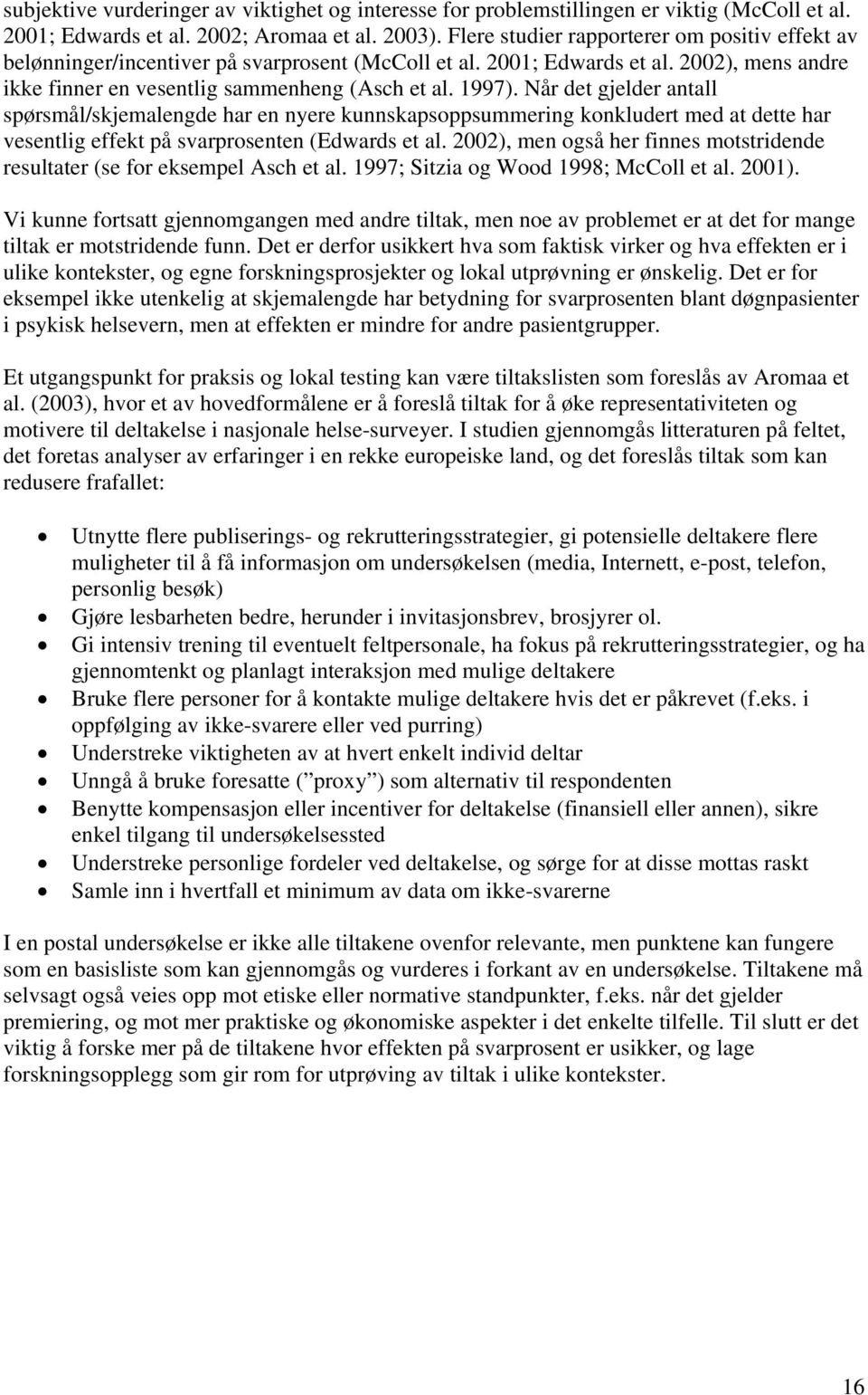 Når det gjelder antall spørsmål/skjemalengde har en nyere kunnskapsoppsummering konkludert med at dette har vesentlig effekt på svarprosenten (Edwards et al.