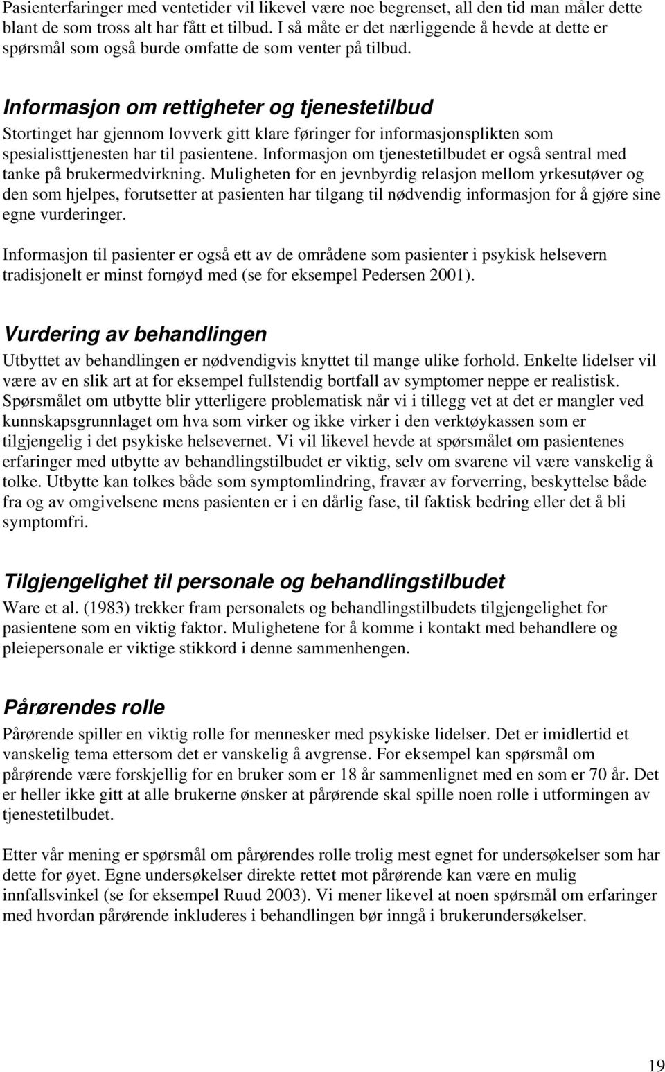 Informasjon om rettigheter og tjenestetilbud Stortinget har gjennom lovverk gitt klare føringer for informasjonsplikten som spesialisttjenesten har til pasientene.