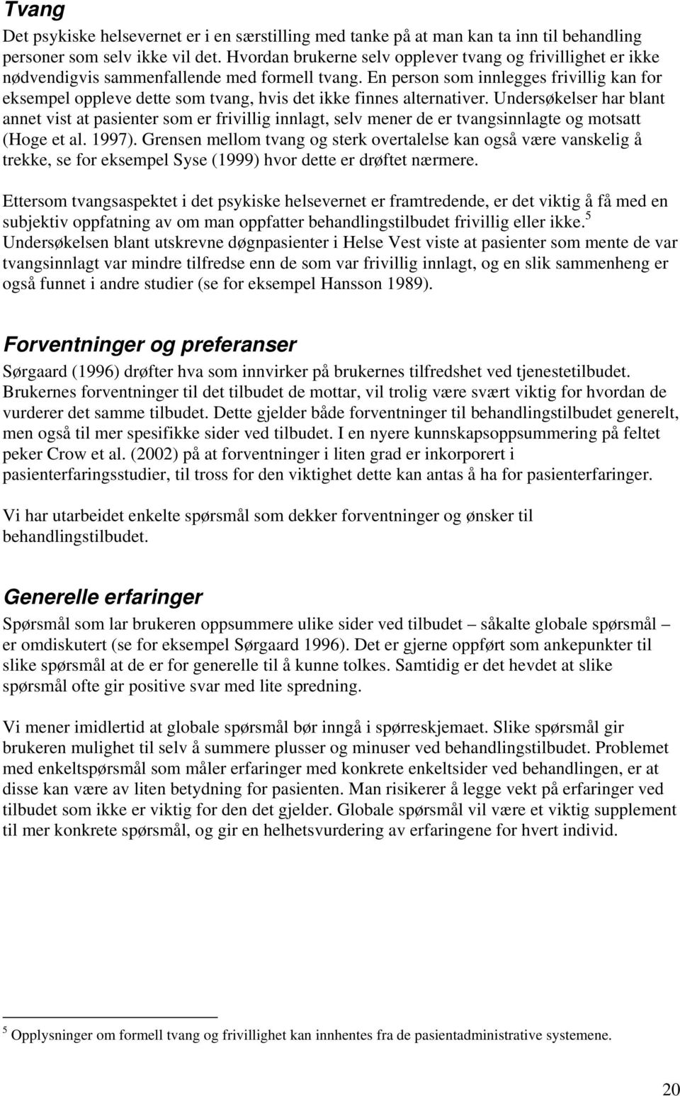 En person som innlegges frivillig kan for eksempel oppleve dette som tvang, hvis det ikke finnes alternativer.