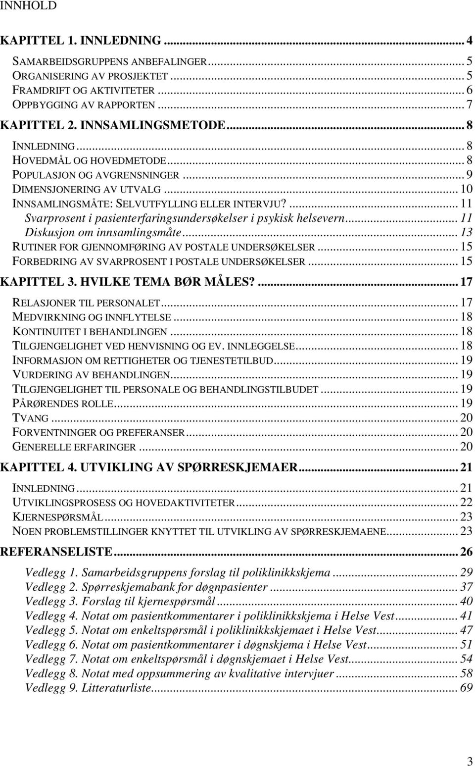 ... 11 Svarprosent i pasienterfaringsundersøkelser i psykisk helsevern... 11 Diskusjon om innsamlingsmåte... 13 RUTINER FOR GJENNOMFØRING AV POSTALE UNDERSØKELSER.