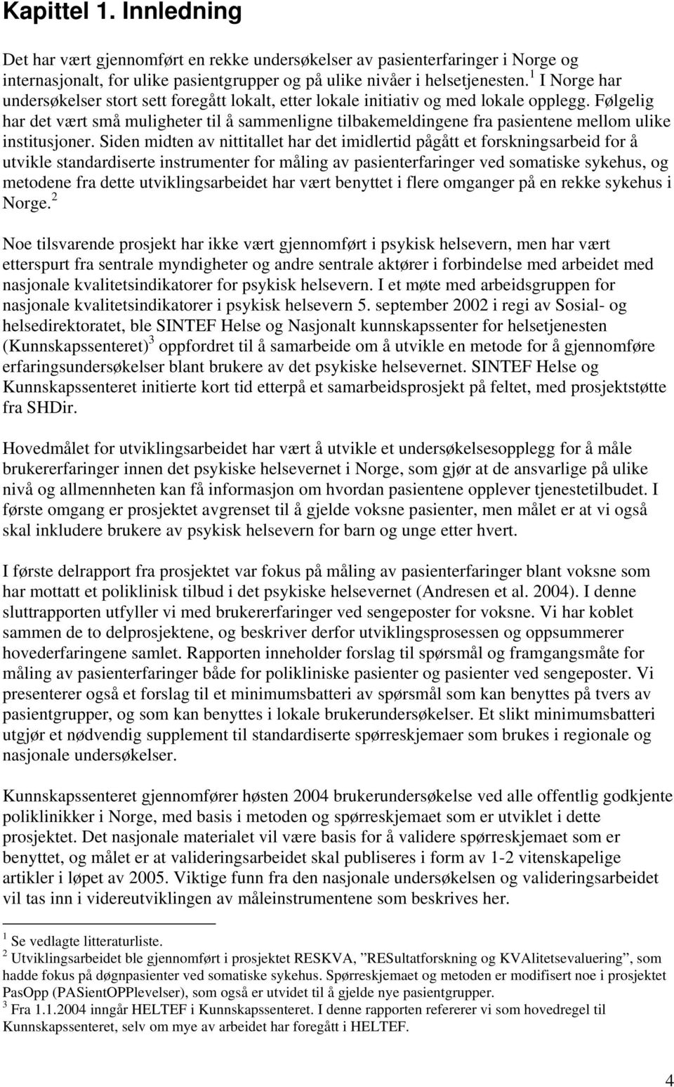 Følgelig har det vært små muligheter til å sammenligne tilbakemeldingene fra pasientene mellom ulike institusjoner.