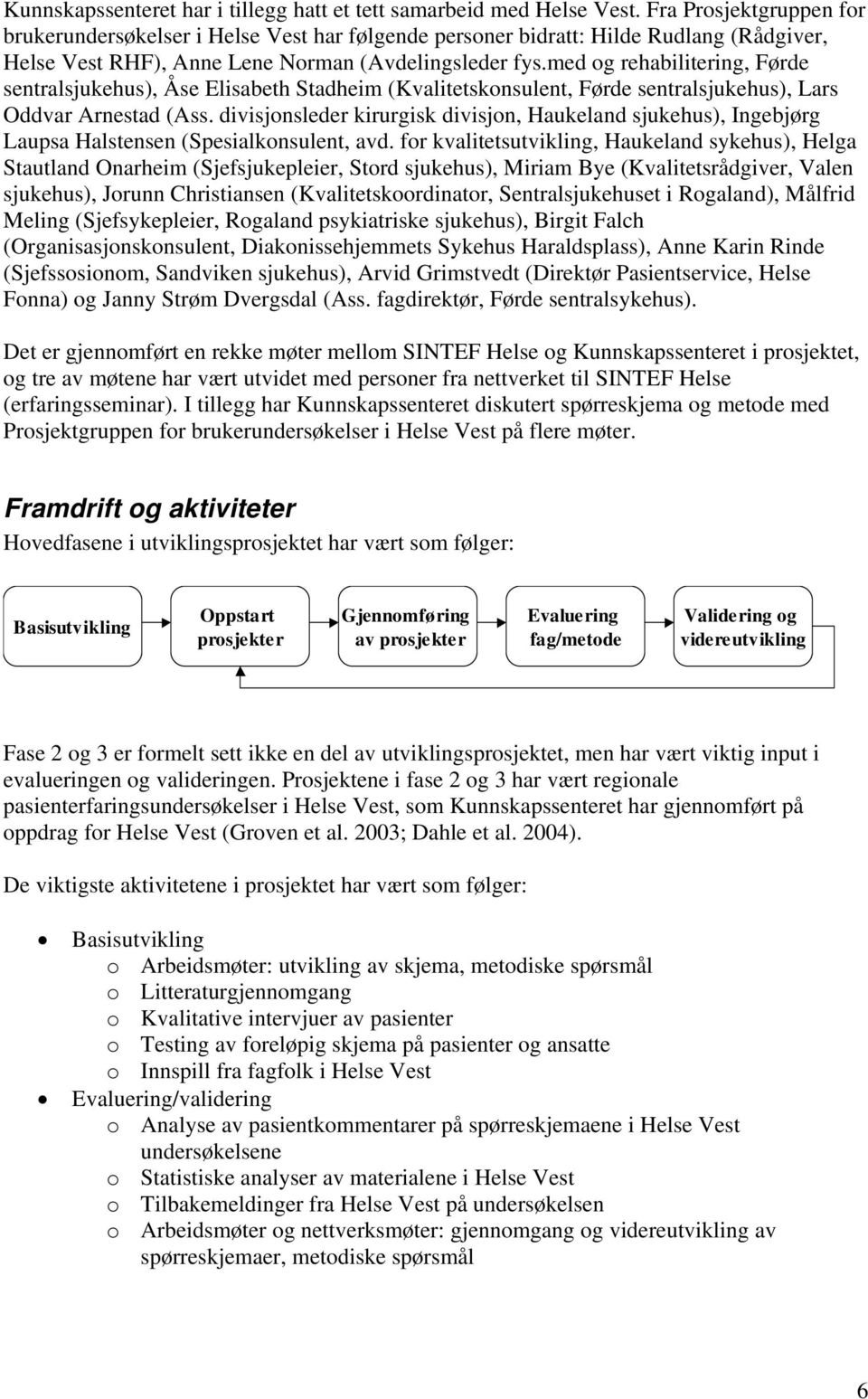 med og rehabilitering, Førde sentralsjukehus), Åse Elisabeth Stadheim (Kvalitetskonsulent, Førde sentralsjukehus), Lars Oddvar Arnestad (Ass.