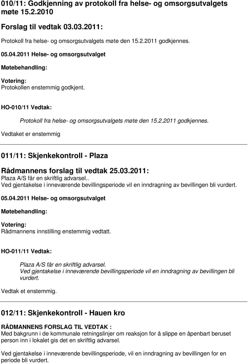 Vedtaket er enstemmig 011/11: Skjenkekontroll - Plaza Rådmannens forslag til vedtak 25.03.2011: Plaza A/S får en skriftlig advarsel.