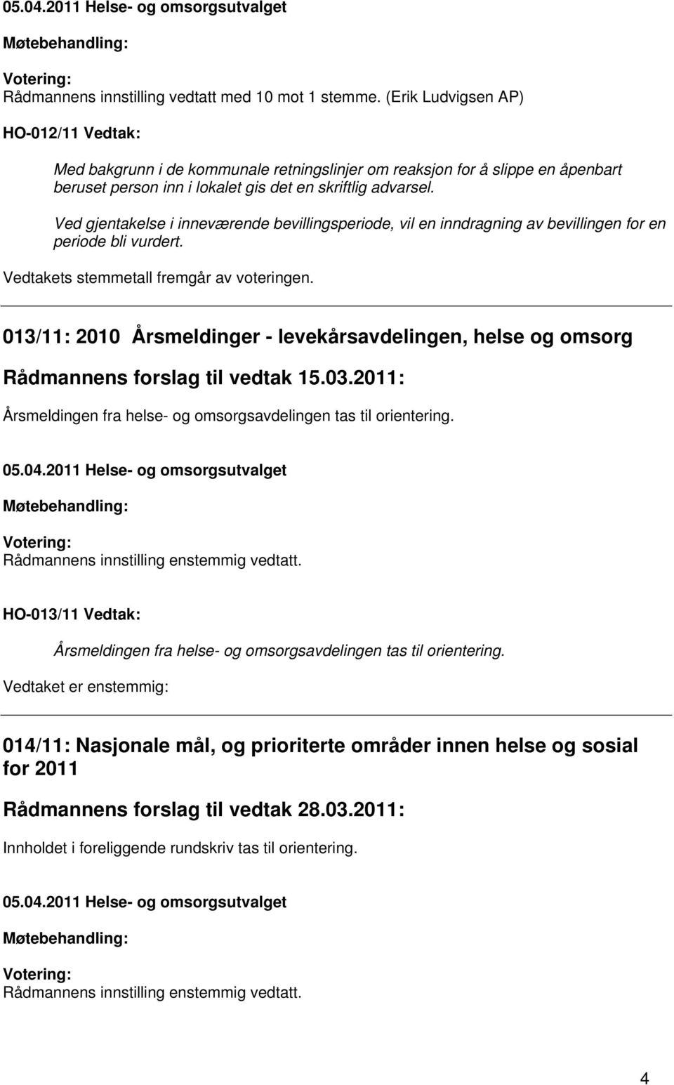 Ved gjentakelse i inneværende bevillingsperiode, vil en inndragning av bevillingen for en periode bli vurdert. Vedtakets stemmetall fremgår av voteringen.