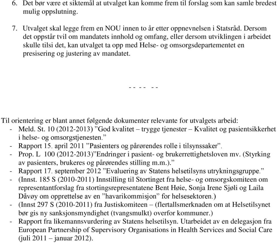 mandatet. - - - - - - Til orientering er blant annet følgende dokumenter relevante for utvalgets arbeid: Meld. St.