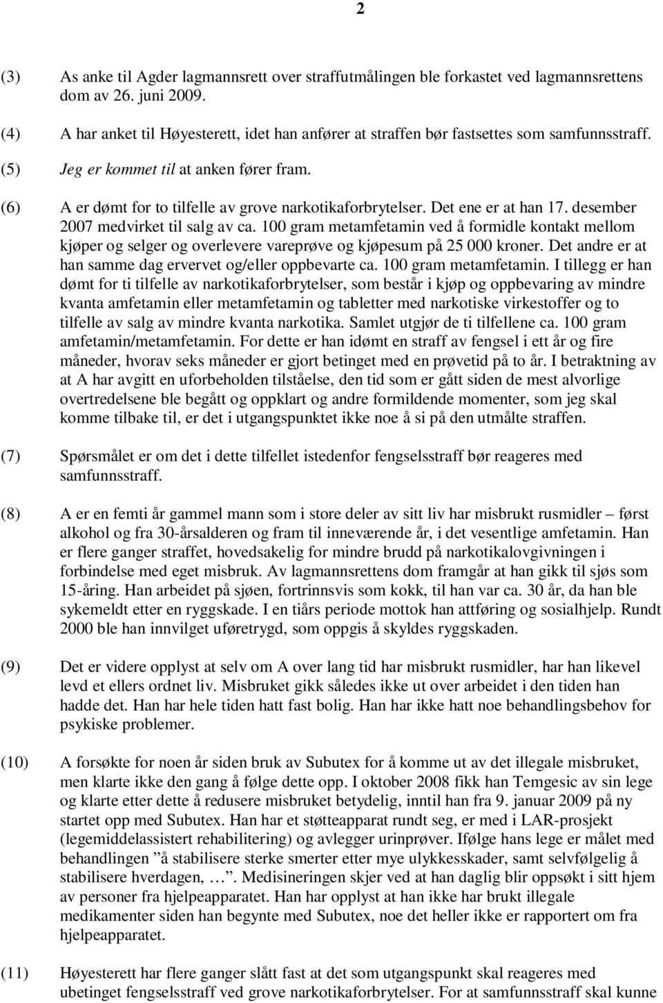 (6) A er dømt for to tilfelle av grove narkotikaforbrytelser. Det ene er at han 17. desember 2007 medvirket til salg av ca.