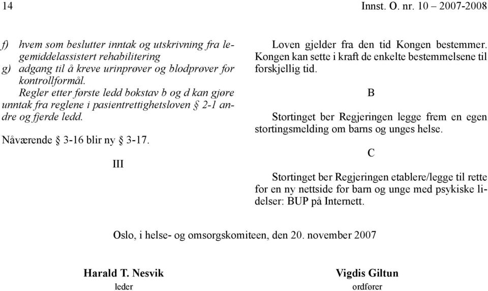 III Loven gjelder fra den tid Kongen bestemmer. Kongen kan sette i kraft de enkelte bestemmelsene til forskjellig tid.