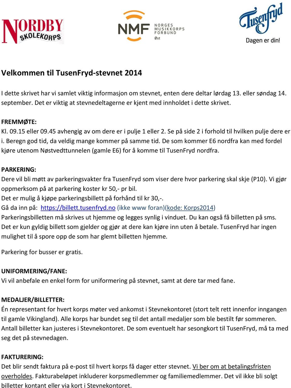 Beregn god tid, da veldig mange kommer på samme tid. De som kommer E6 nordfra kan med fordel kjøre utenom Nøstvedttunnelen (gamle E6) for å komme til TusenFryd nordfra.