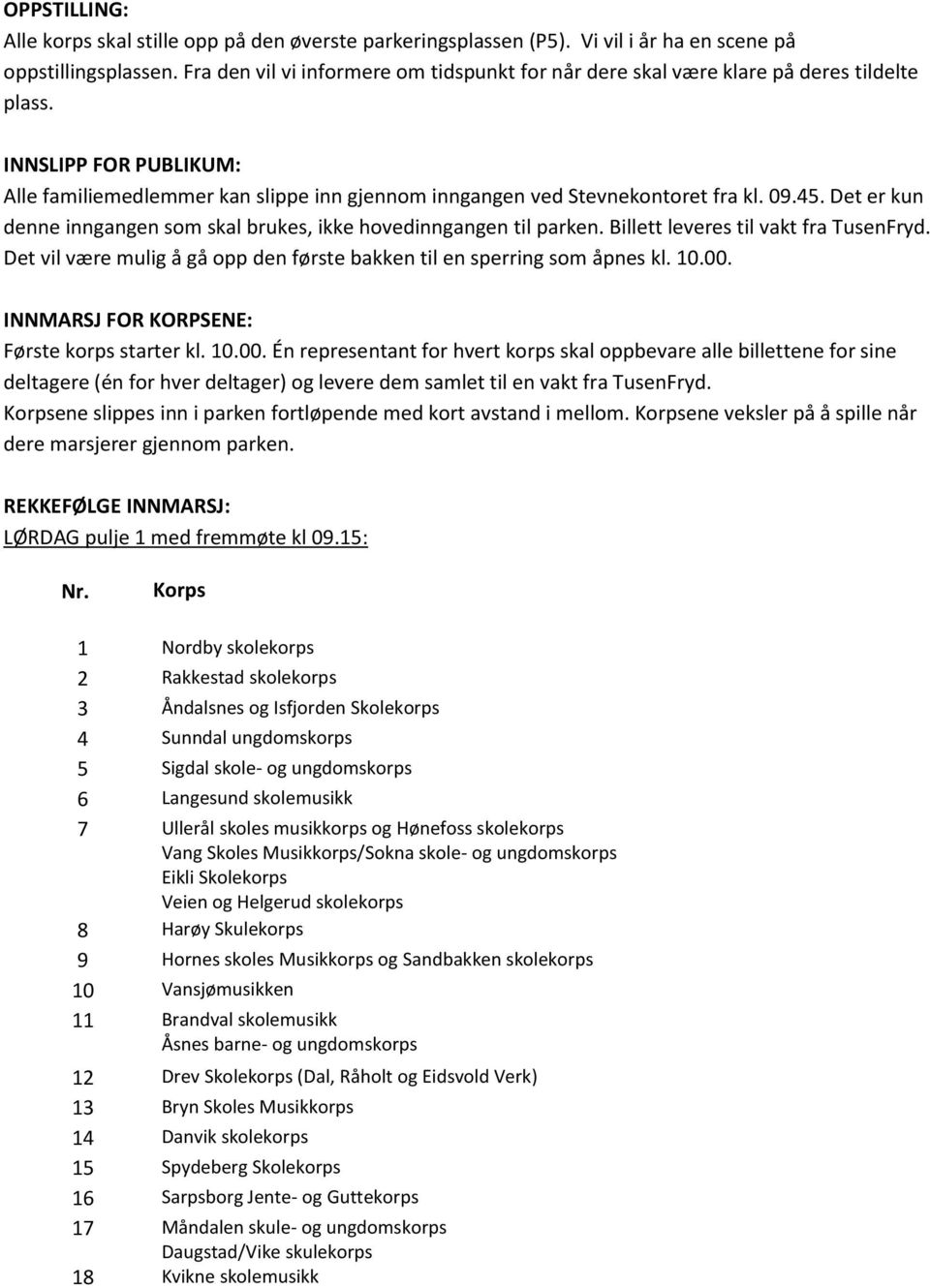 45. Det er kun denne inngangen som skal brukes, ikke hovedinngangen til parken. Billett leveres til vakt fra TusenFryd. Det vil være mulig å gå opp den første bakken til en sperring som åpnes kl. 10.