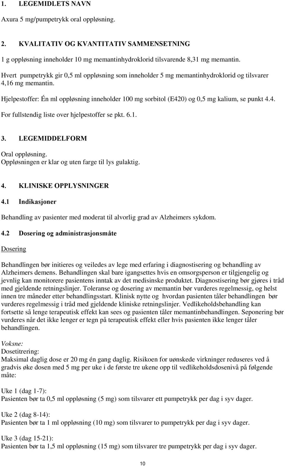 Hjelpestoffer: Én ml oppløsning inneholder 100 mg sorbitol (E420) og 0,5 mg kalium, se punkt 4.4. For fullstendig liste over hjelpestoffer se pkt. 6.1. 3. LEGEMIDDELFORM Oral oppløsning.