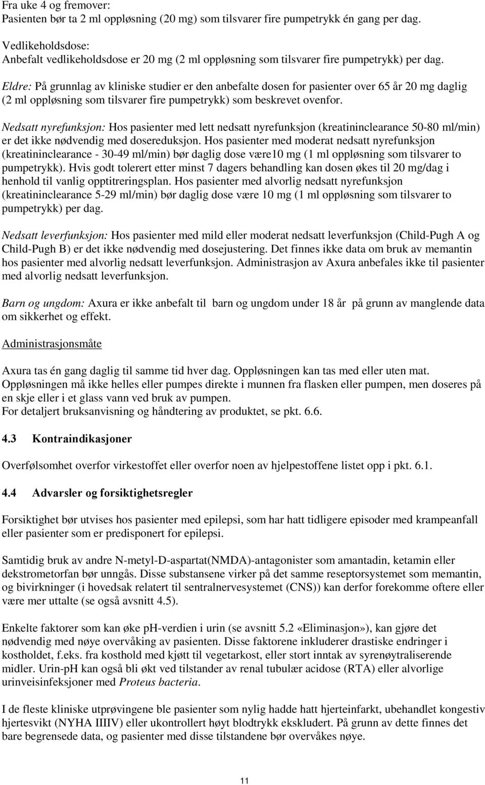 Eldre: På grunnlag av kliniske studier er den anbefalte dosen for pasienter over 65 år 20 mg daglig (2 ml oppløsning som tilsvarer fire pumpetrykk) som beskrevet ovenfor.