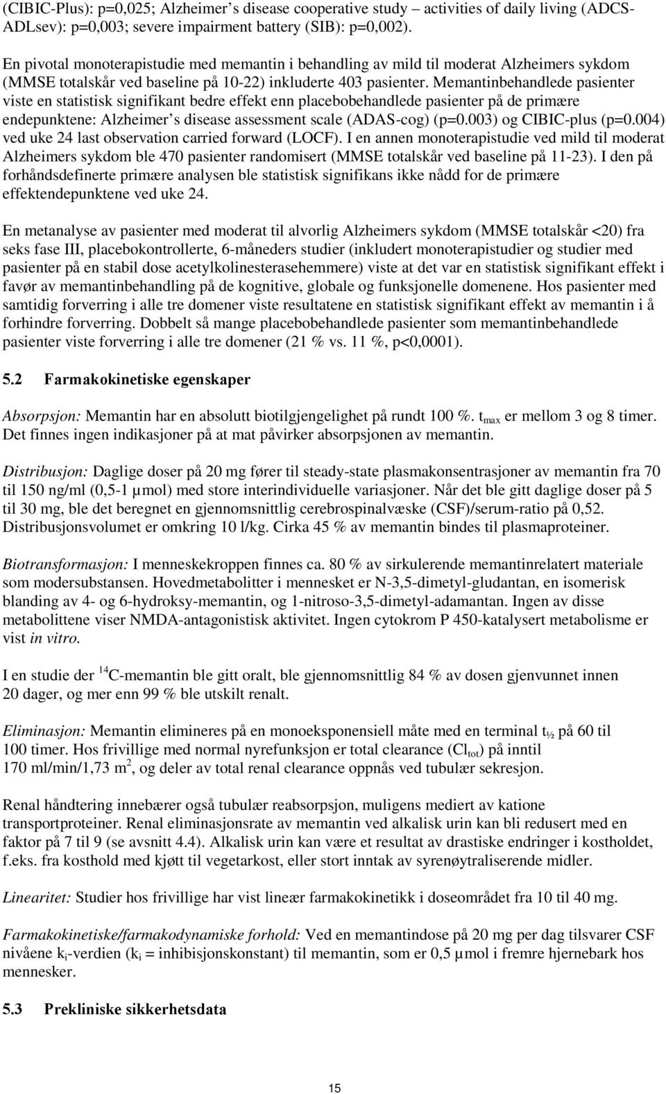 Memantinbehandlede pasienter viste en statistisk signifikant bedre effekt enn placebobehandlede pasienter på de primære endepunktene: Alzheimer s disease assessment scale (ADAS-cog) (p=0.