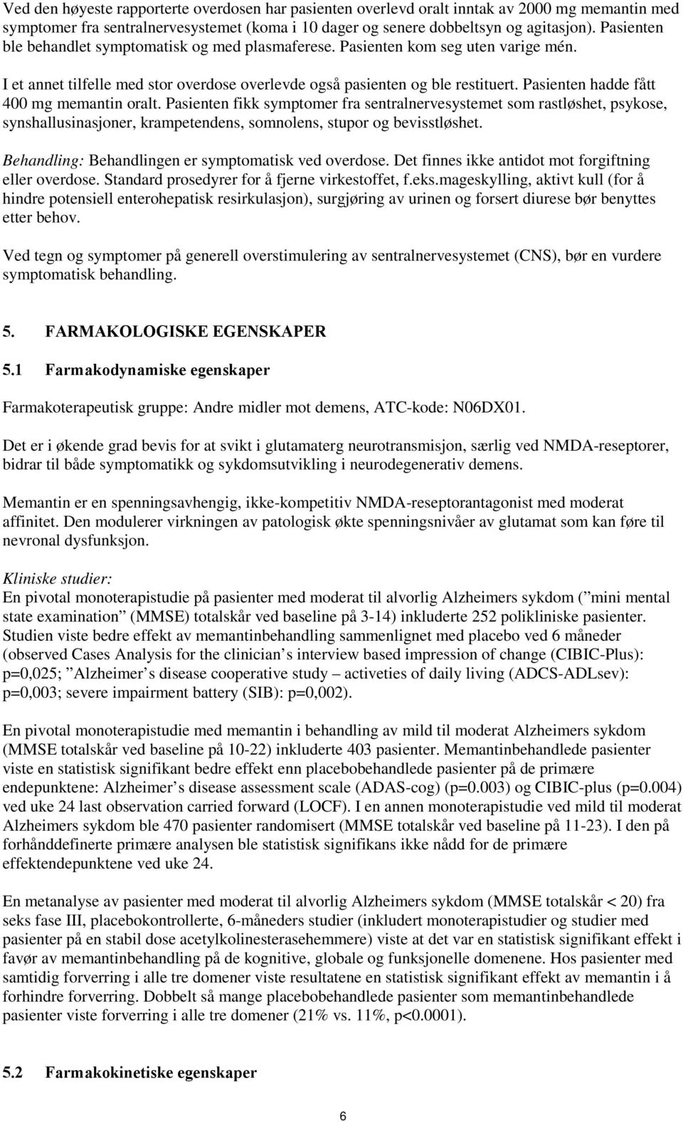 Pasienten hadde fått 400 mg memantin oralt. Pasienten fikk symptomer fra sentralnervesystemet som rastløshet, psykose, synshallusinasjoner, krampetendens, somnolens, stupor og bevisstløshet.