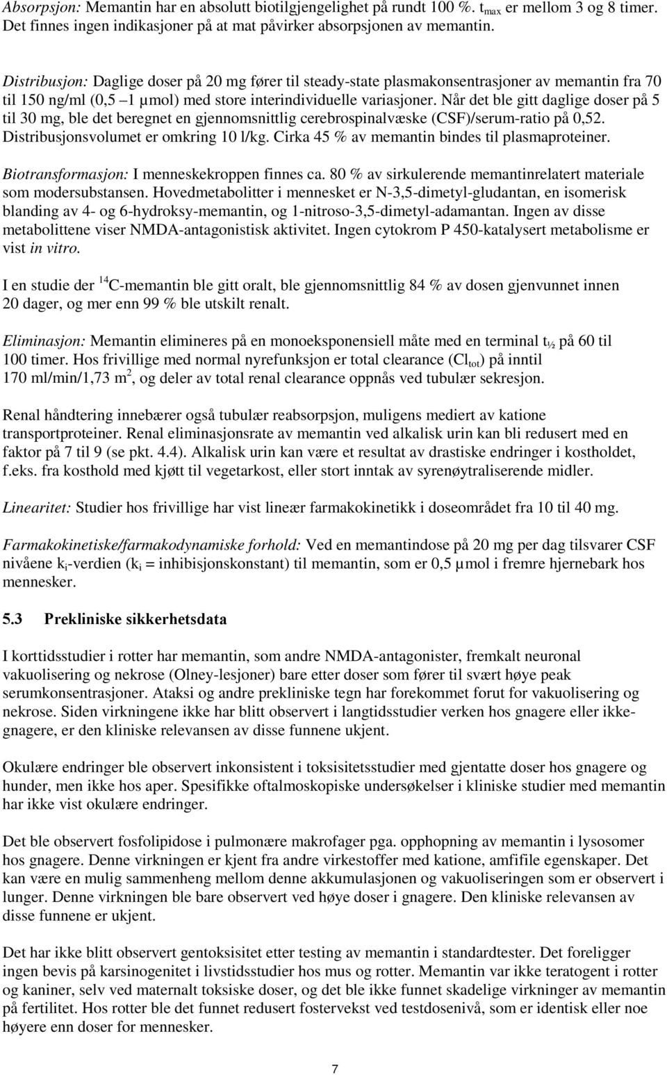 Når det ble gitt daglige doser på 5 til 30 mg, ble det beregnet en gjennomsnittlig cerebrospinalvæske (CSF)/serum-ratio på 0,52. Distribusjonsvolumet er omkring 10 l/kg.