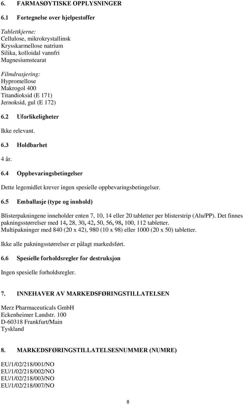 (E 171) Jernoksid, gul (E 172) 6.2 Uforlikeligheter Ikke relevant. 6.3 Holdbarhet 4 år. 6.4 Oppbevaringsbetingelser Dette legemidlet krever ingen spesielle oppbevaringsbetingelser. 6.5 Emballasje (type og innhold) Blisterpakningene inneholder enten 7, 10, 14 eller 20 tabletter per blisterstrip (Alu/PP).