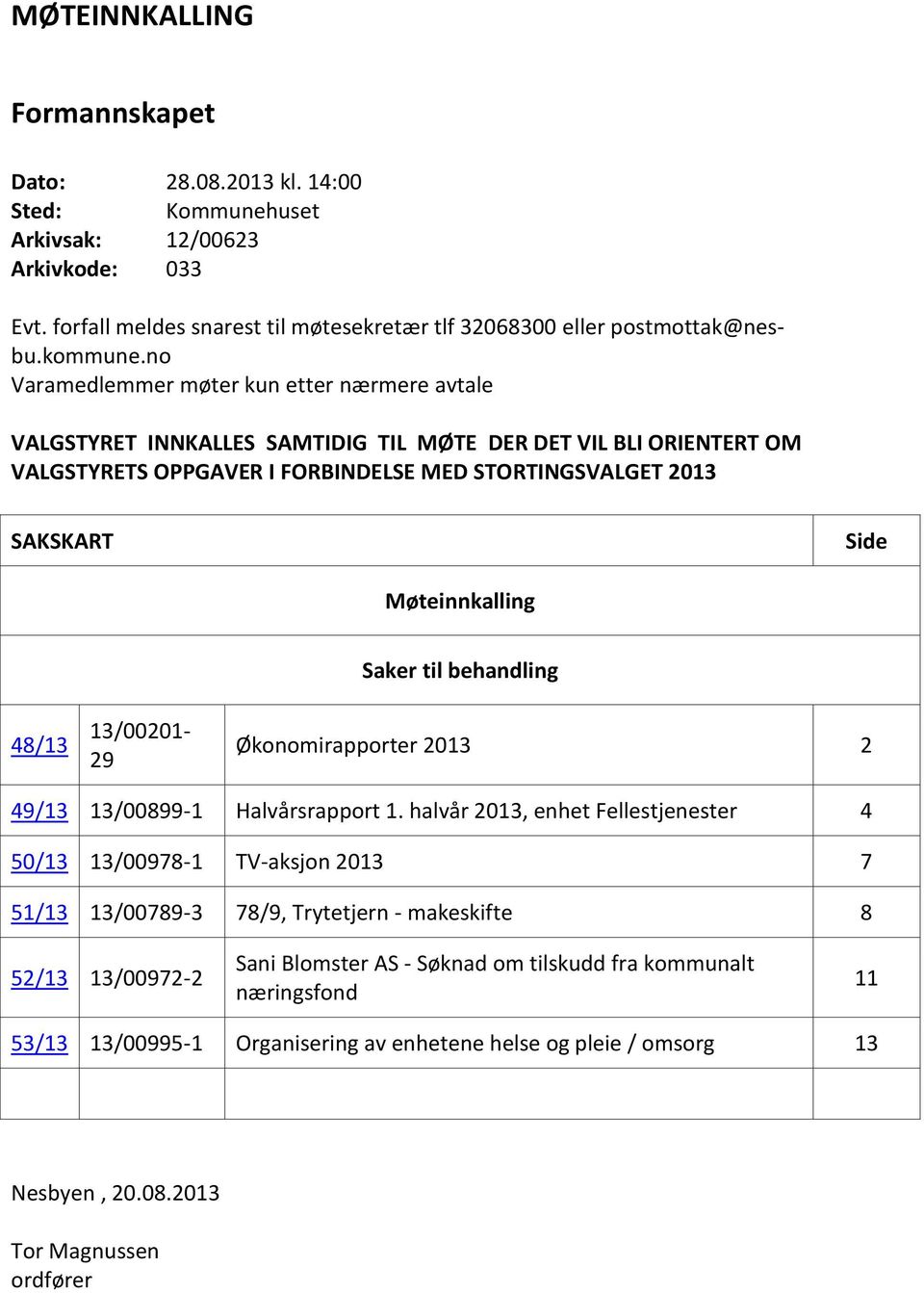 Møteinnkalling 48/13 13/00201-29 Saker til behandling Økonomirapporter 2013 2 49/13 13/00899-1 Halvårsrapport 1.