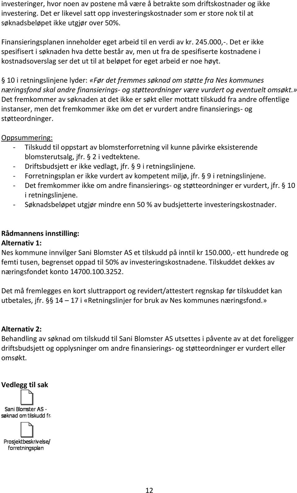 Det er ikke spesifisert i søknaden hva dette består av, men ut fra de spesifiserte kostnadene i kostnadsoverslag ser det ut til at beløpet for eget arbeid er noe høyt.