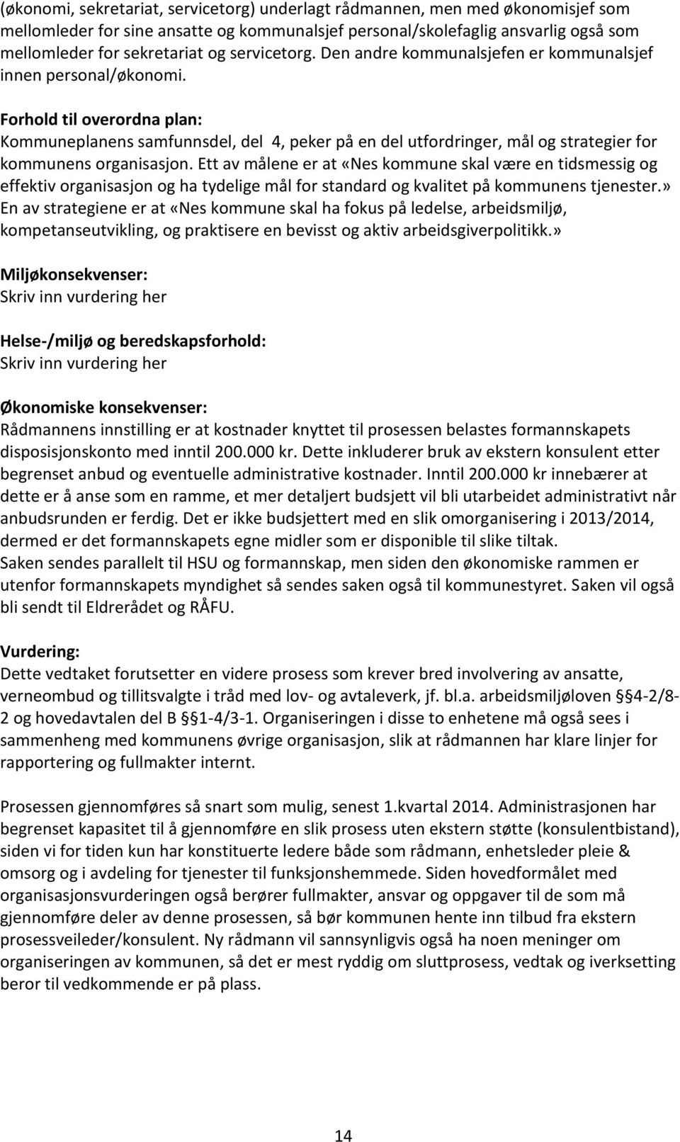 Forhold til overordna plan: Kommuneplanens samfunnsdel, del 4, peker på en del utfordringer, mål og strategier for kommunens organisasjon.