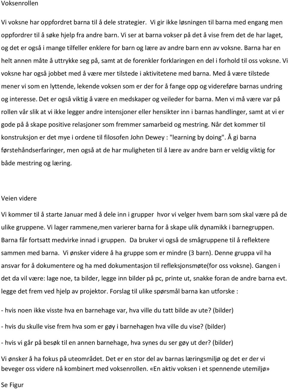 Barna har en helt annen måte å uttrykke seg på, samt at de forenkler forklaringen en del i forhold til oss voksne. Vi voksne har også jobbet med å være mer tilstede i aktivitetene med barna.