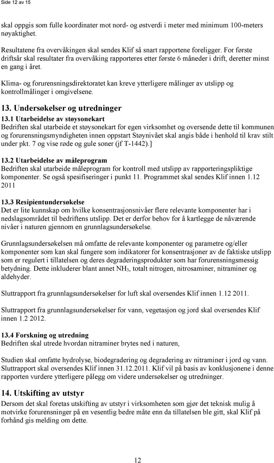 Klima- og forurensningsdirektoratet kan kreve ytterligere målinger av utslipp og kontrollmålinger i omgivelsene. 13. Undersøkelser og utredninger 13.