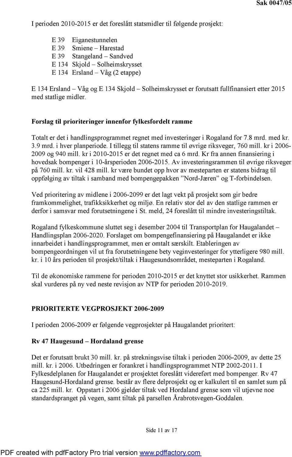 Forslag til prioriteringer innenfor fylkesfordelt ramme Totalt er det i handlingsprogrammet regnet med investeringer i Rogaland for 7.8 mrd. med kr. 3.9 mrd. i hver planperiode.