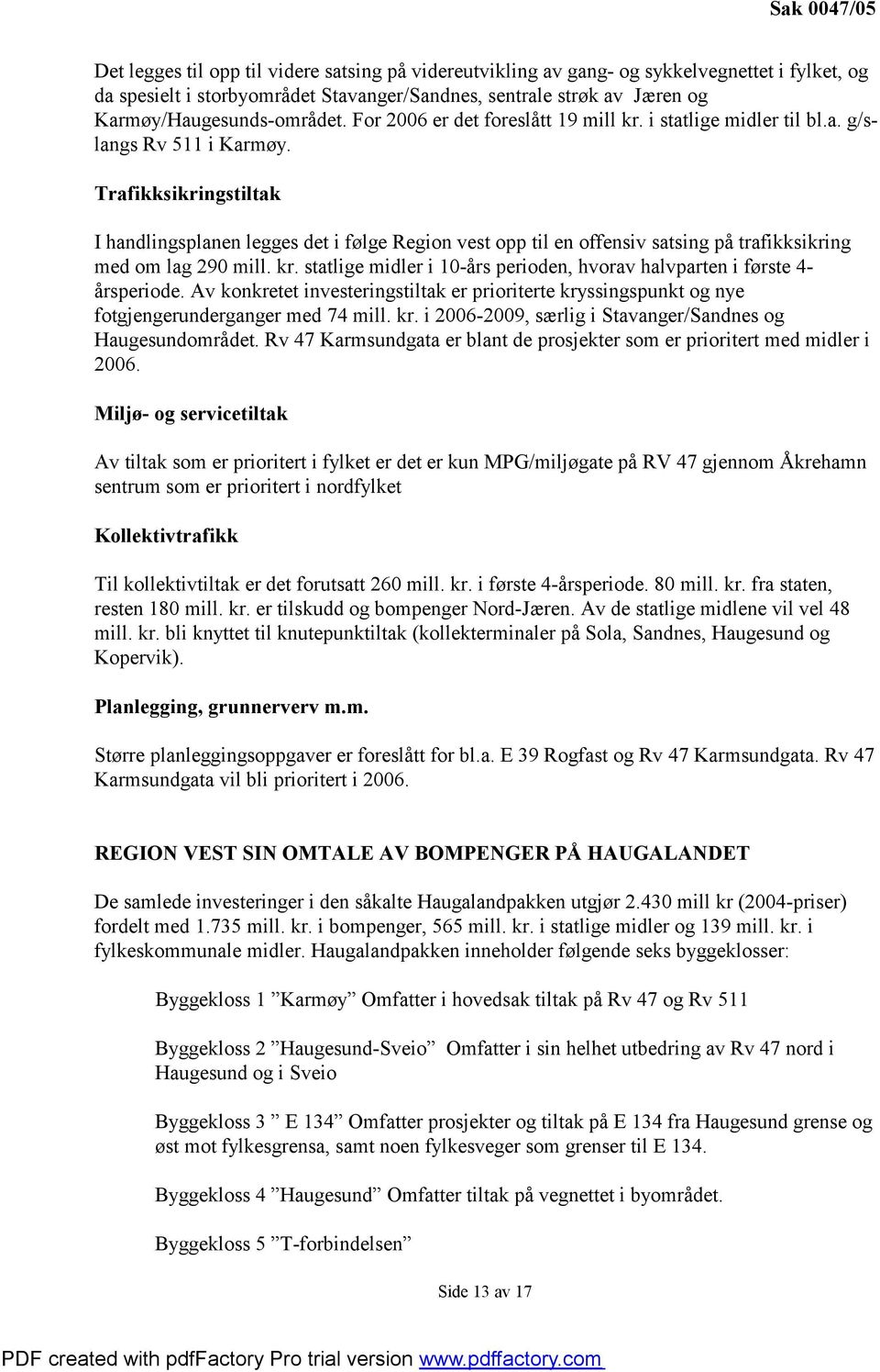 Trafikksikringstiltak I handlingsplanen legges det i følge Region vest opp til en offensiv satsing på trafikksikring med om lag 290 mill. kr.