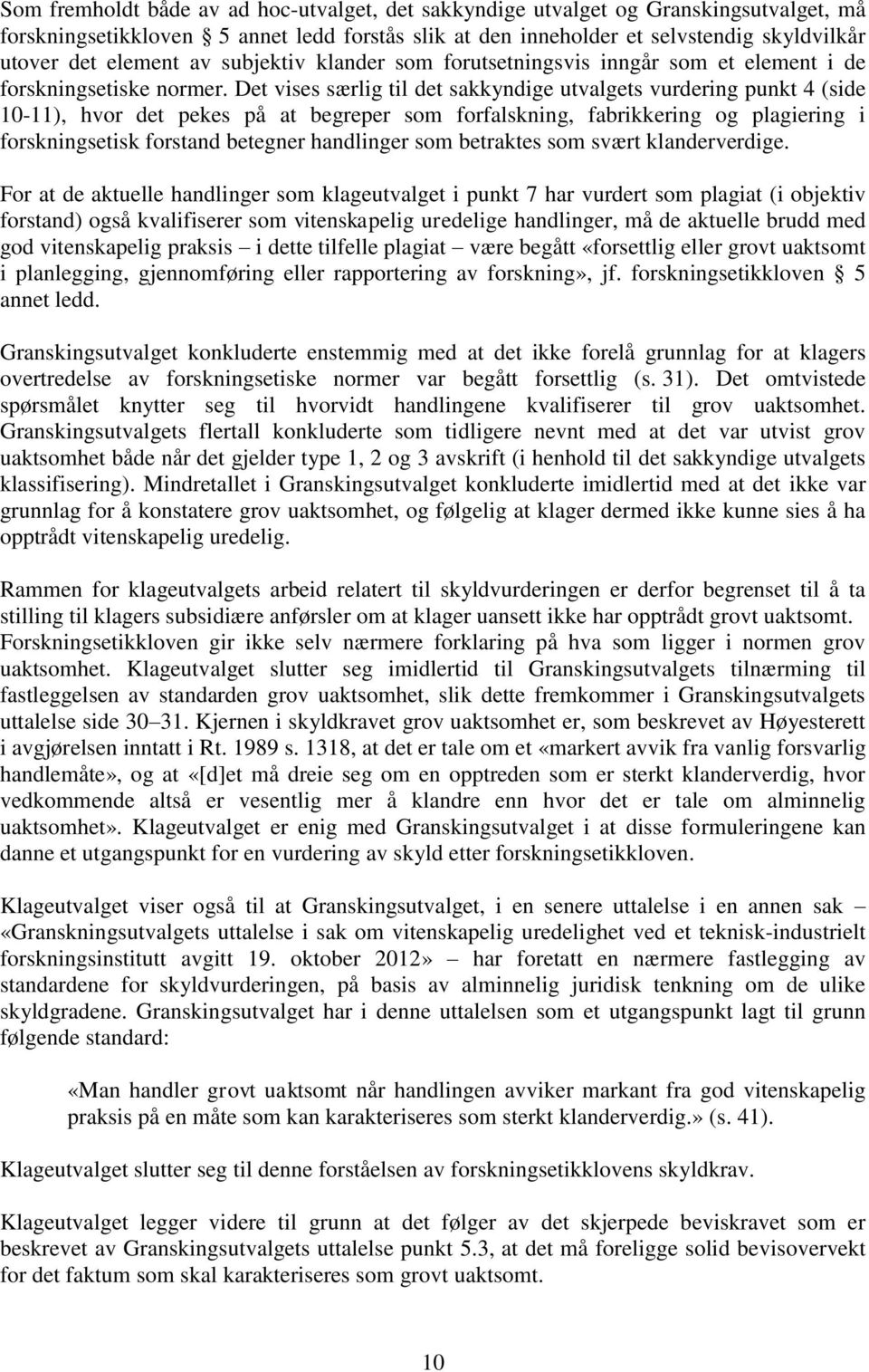 Det vises særlig til det sakkyndige utvalgets vurdering punkt 4 (side 10-11), hvor det pekes på at begreper som forfalskning, fabrikkering og plagiering i forskningsetisk forstand betegner handlinger