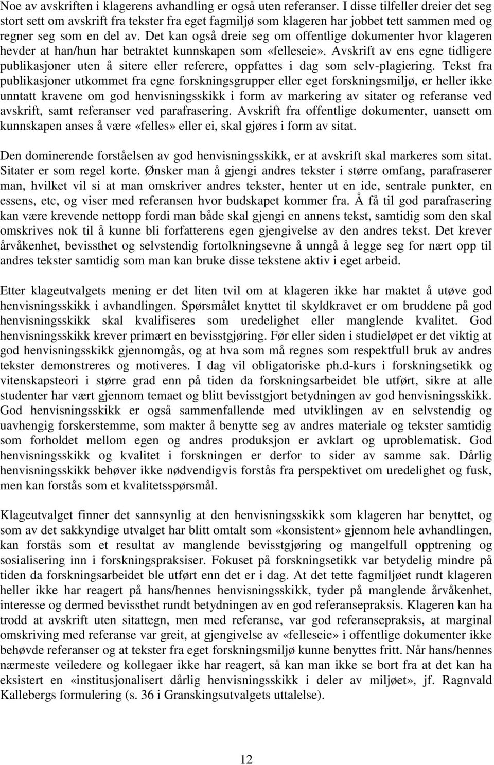 Det kan også dreie seg om offentlige dokumenter hvor klageren hevder at han/hun har betraktet kunnskapen som «felleseie».