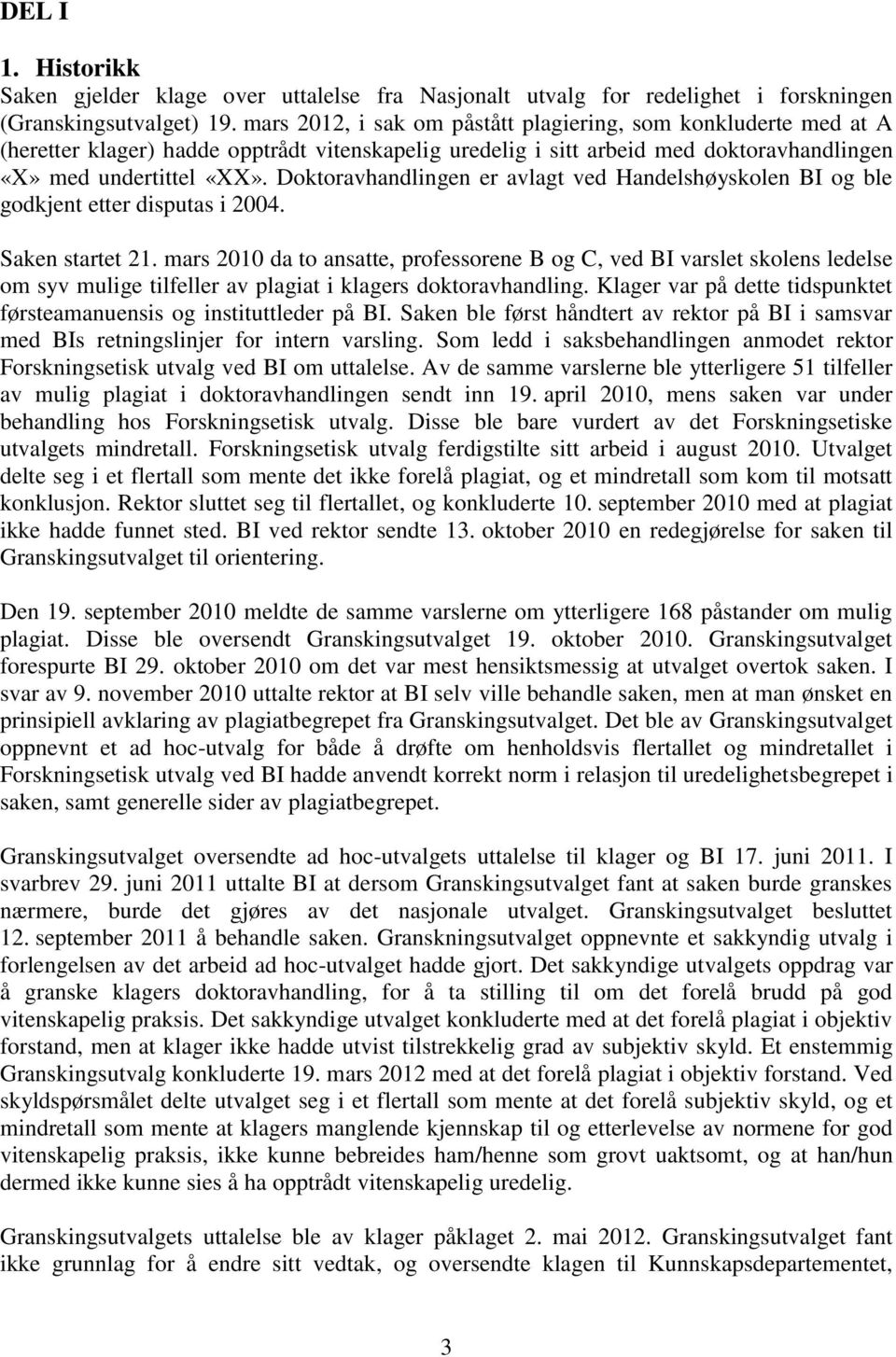 Doktoravhandlingen er avlagt ved Handelshøyskolen BI og ble godkjent etter disputas i 2004. Saken startet 21.