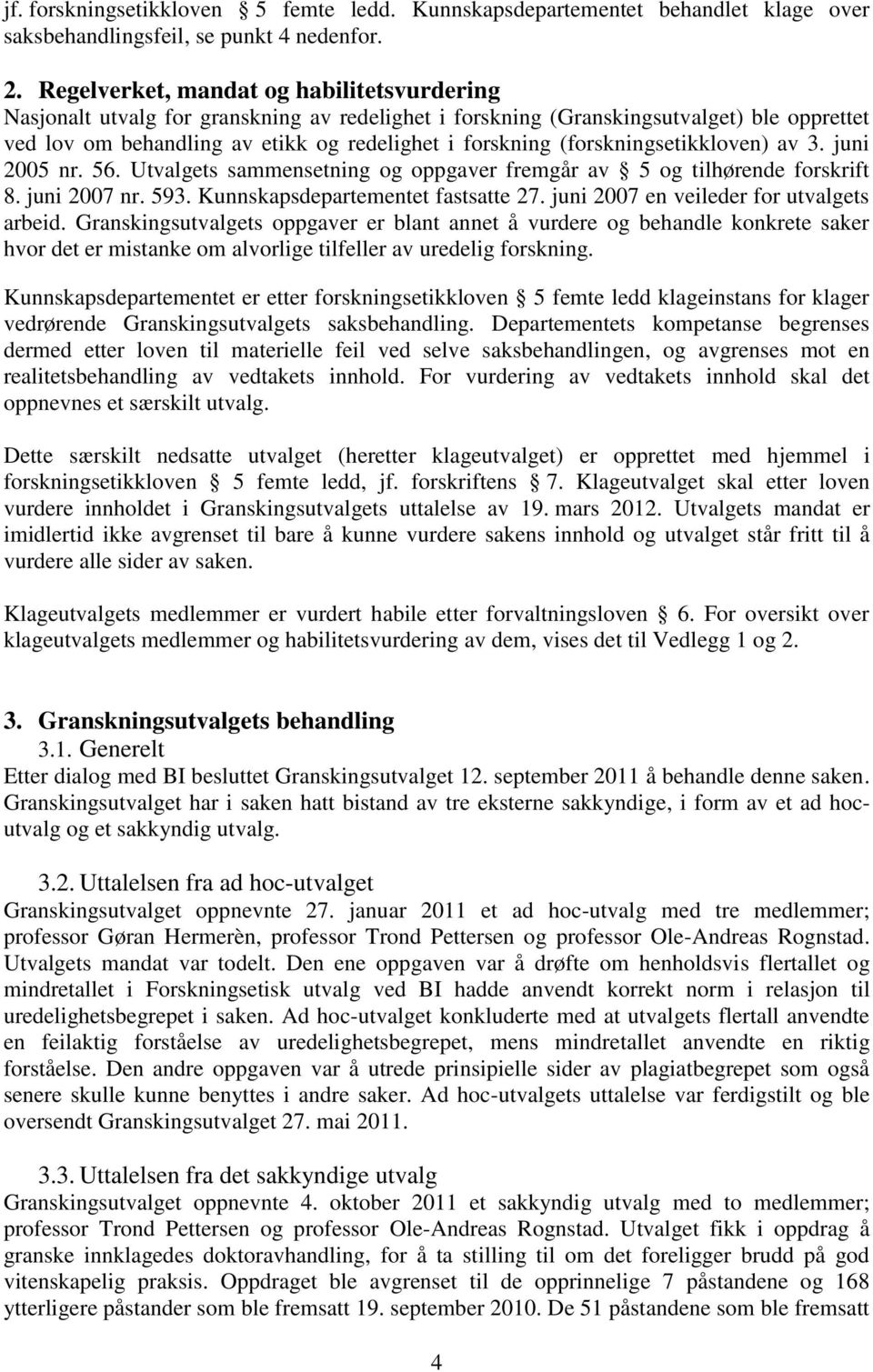 (forskningsetikkloven) av 3. juni 2005 nr. 56. Utvalgets sammensetning og oppgaver fremgår av 5 og tilhørende forskrift 8. juni 2007 nr. 593. Kunnskapsdepartementet fastsatte 27.