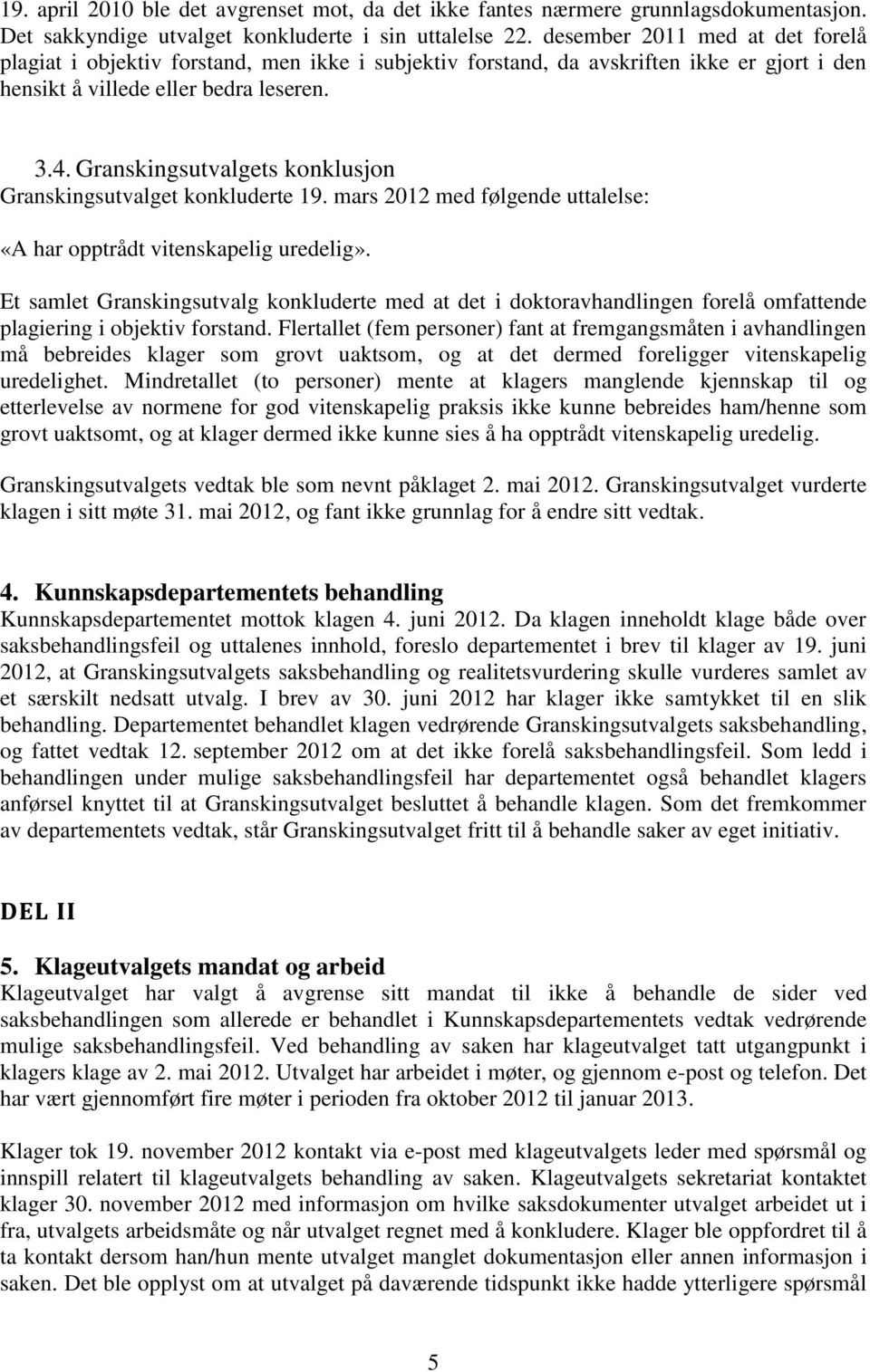 Granskingsutvalgets konklusjon Granskingsutvalget konkluderte 19. mars 2012 med følgende uttalelse: «A har opptrådt vitenskapelig uredelig».